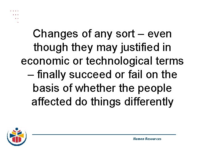 Changes of any sort – even though they may justified in economic or technological