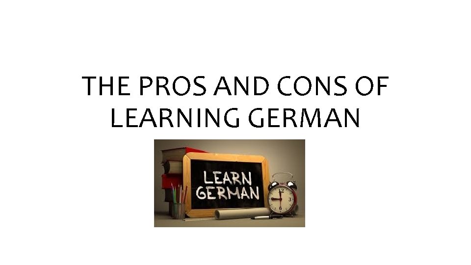 THE PROS AND CONS OF LEARNING GERMAN 