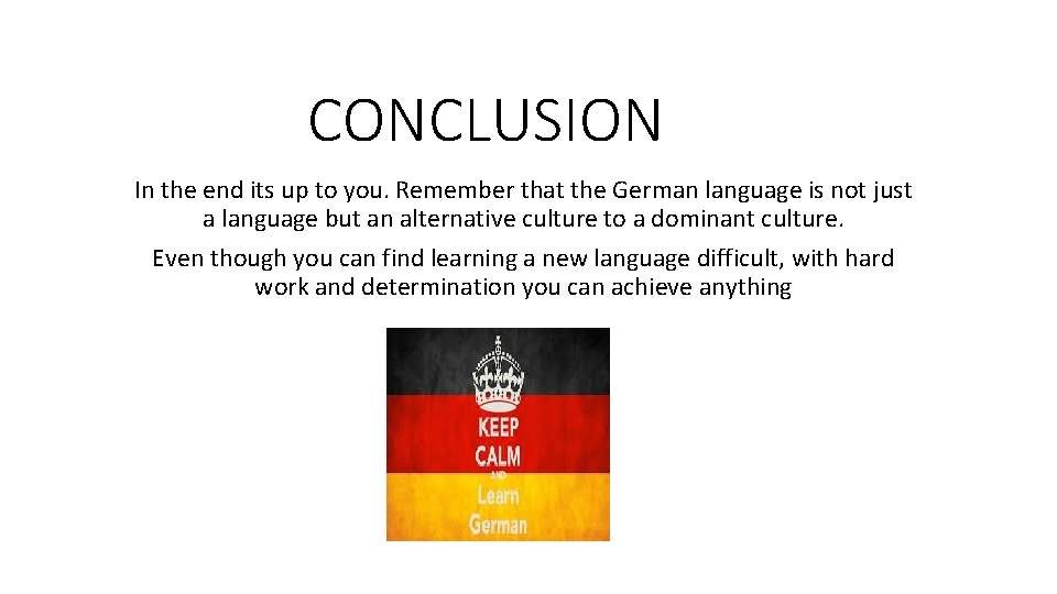 CONCLUSION In the end its up to you. Remember that the German language is