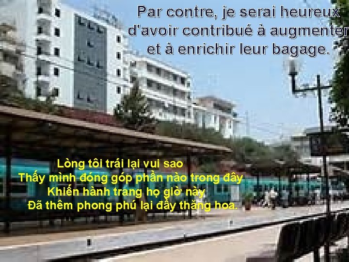 Par contre, je serai heureux d'avoir contribué à augmenter et à enrichir leur bagage.
