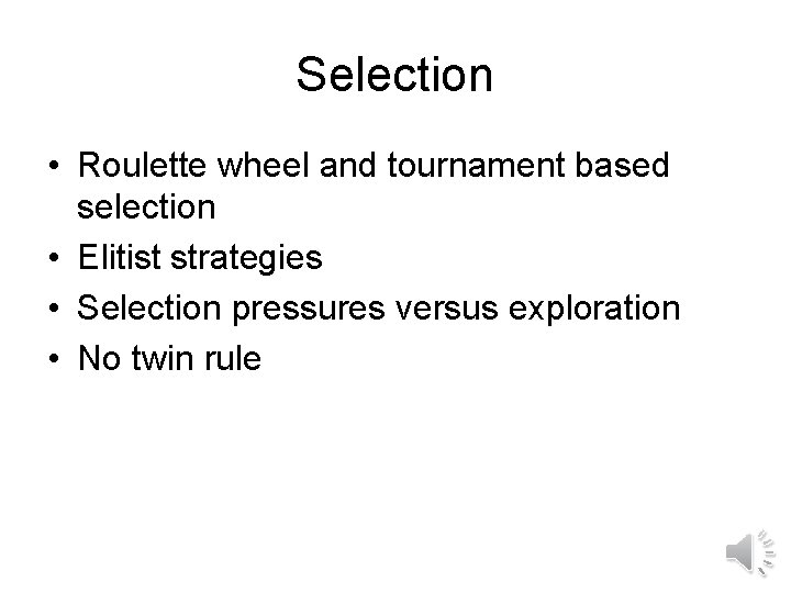 Selection • Roulette wheel and tournament based selection • Elitist strategies • Selection pressures