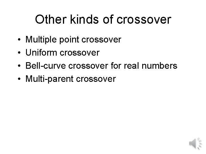 Other kinds of crossover • • Multiple point crossover Uniform crossover Bell-curve crossover for