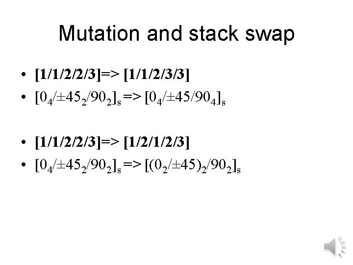 Mutation and stack swap • [1/1/2/2/3]=> [1/1/2/3/3] • [04/± 452/902]s => [04/± 45/904]s •