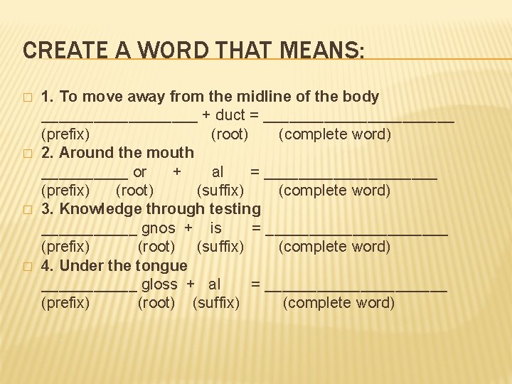 CREATE A WORD THAT MEANS: � � 1. To move away from the midline CREATE A WORD THAT MEANS: � � 1. To move away from the midline