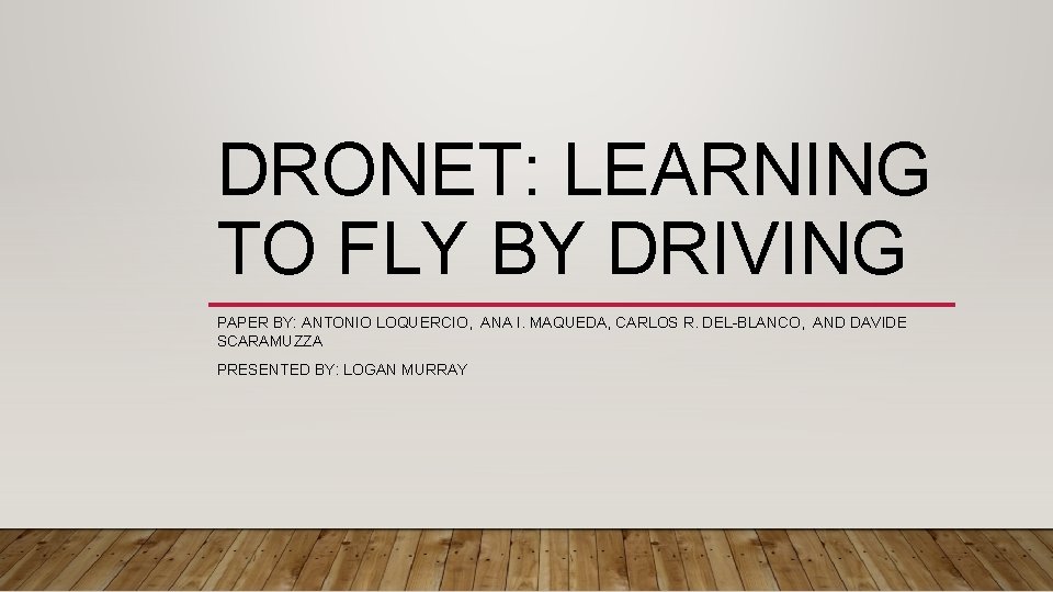 DRONET: LEARNING TO FLY BY DRIVING PAPER BY: ANTONIO LOQUERCIO, ANA I. MAQUEDA, CARLOS