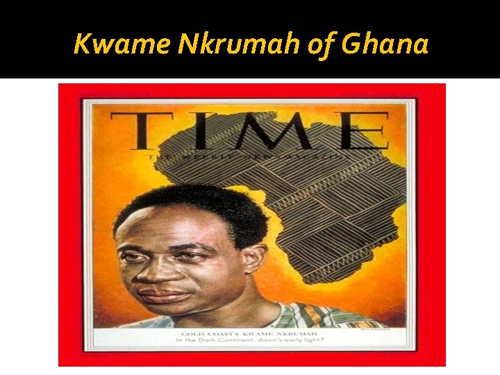 Kwame Nkrumah of Ghana 
