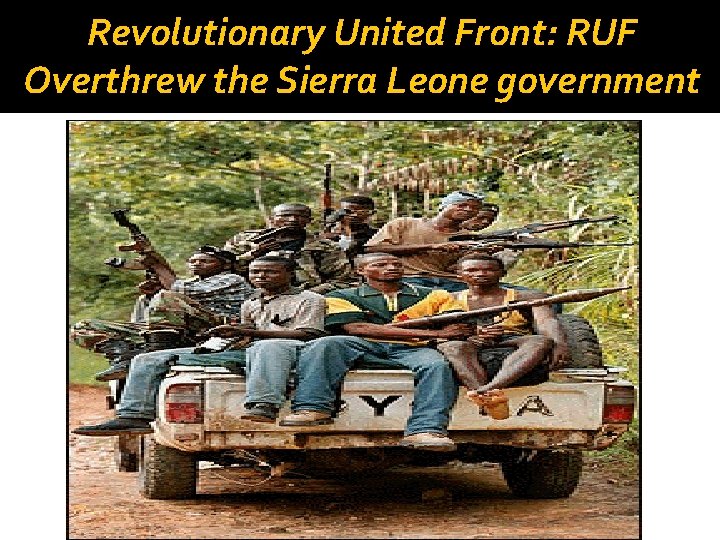 Revolutionary United Front: RUF Overthrew the Sierra Leone government 
