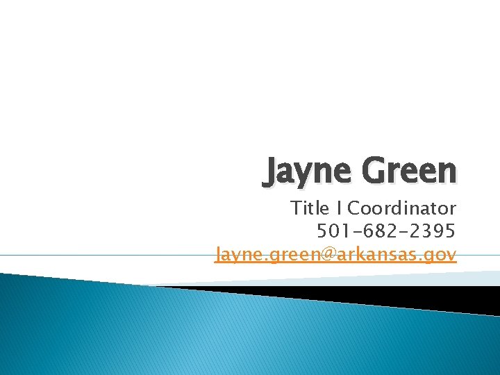 Jayne Green Title I Coordinator 501 -682 -2395 Jayne. green@arkansas. gov 