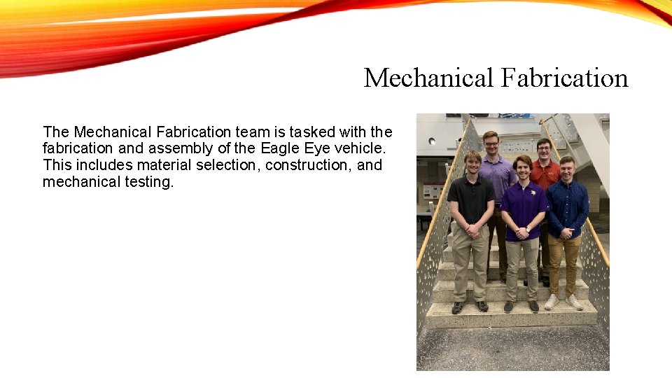 Mechanical Fabrication The Mechanical Fabrication team is tasked with the fabrication and assembly of Mechanical Fabrication The Mechanical Fabrication team is tasked with the fabrication and assembly of