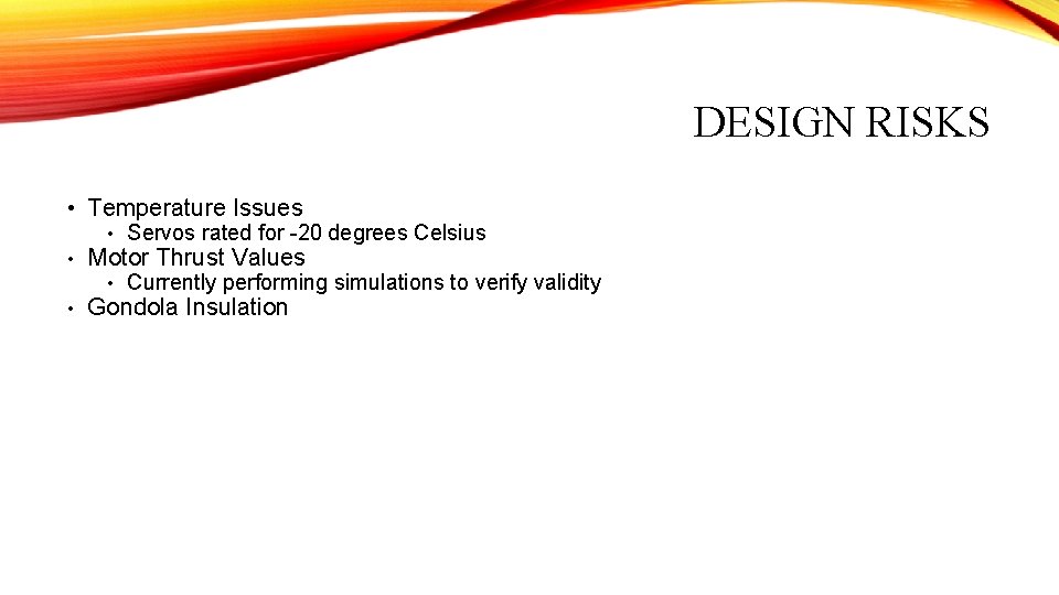DESIGN RISKS • Temperature Issues • Servos rated for -20 degrees Celsius • Motor DESIGN RISKS • Temperature Issues • Servos rated for -20 degrees Celsius • Motor