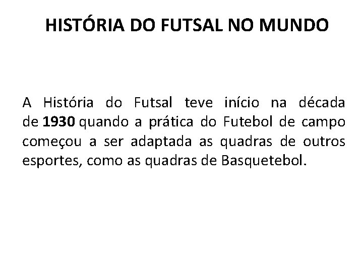 HISTÓRIA DO FUTSAL NO MUNDO A História do Futsal teve início na década de