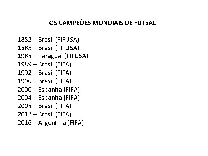 OS CAMPEÕES MUNDIAIS DE FUTSAL 1882 – Brasil (FIFUSA) 1885 – Brasil (FIFUSA) 1988