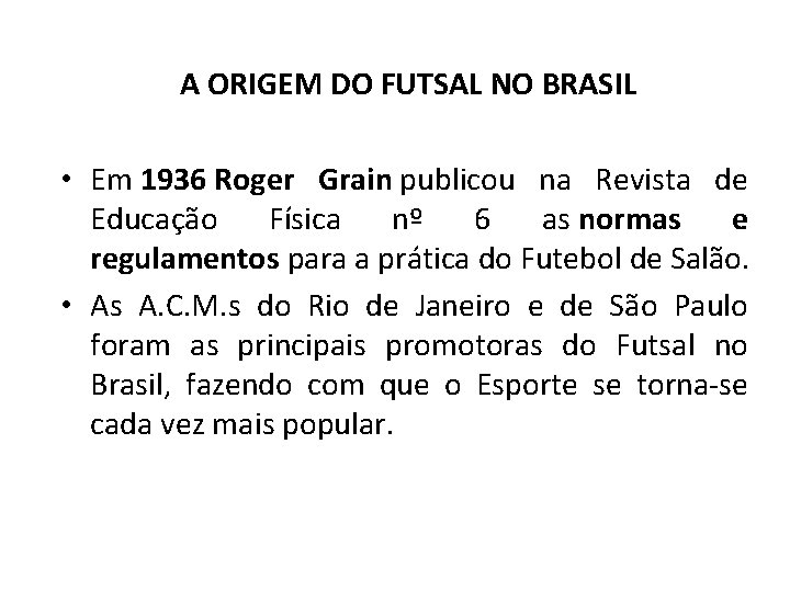 A ORIGEM DO FUTSAL NO BRASIL • Em 1936 Roger Grain publicou na Revista