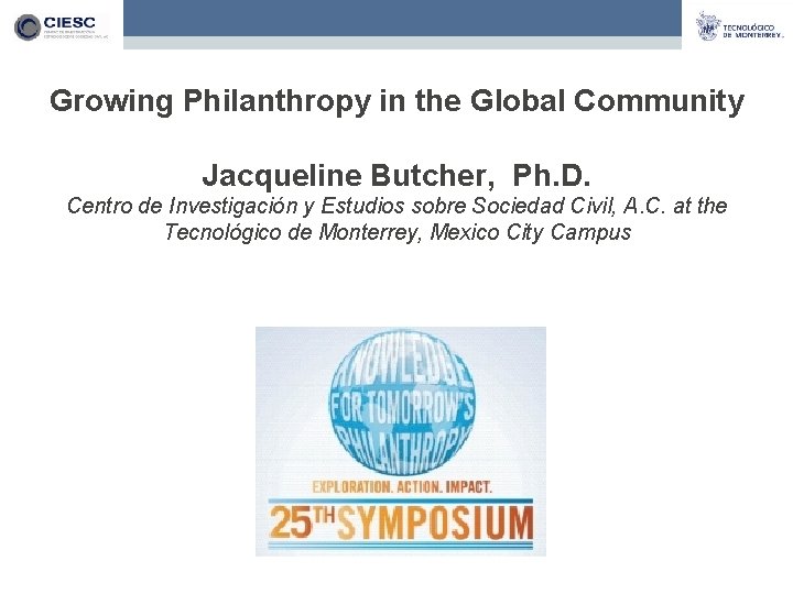 Growing Philanthropy in the Global Community Jacqueline Butcher, Ph. D. Centro de Investigación y