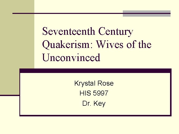 Seventeenth Century Quakerism: Wives of the Unconvinced Krystal Rose HIS 5997 Dr. Key 