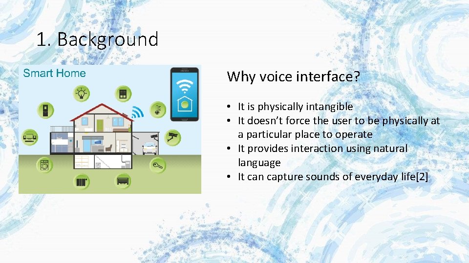 1. Background Why voice interface? • It is physically intangible • It doesn’t force