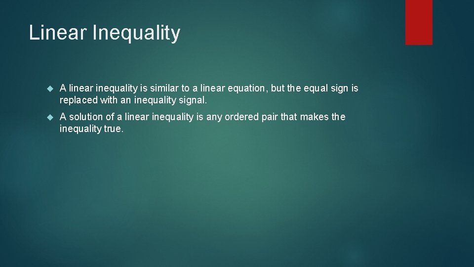 Linear Inequality A linear inequality is similar to a linear equation, but the equal