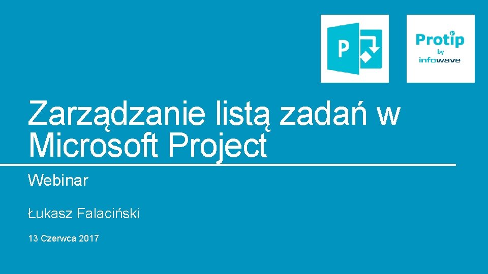 Zarządzanie listą zadań w Microsoft Project Webinar Łukasz Falaciński 13 Czerwca 2017 