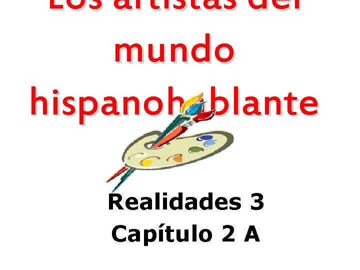 Los artistas del mundo hispanohablante Realidades 3 Capítulo 2 A 