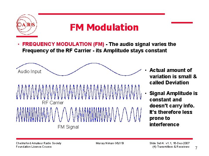 FM Modulation • FREQUENCY MODULATION (FM) - The audio signal varies the Frequency of