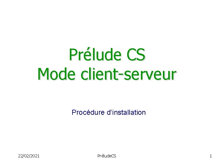 Prélude CS Mode client-serveur Procédure d’installation 22/02/2021 Prélude. CS 1 