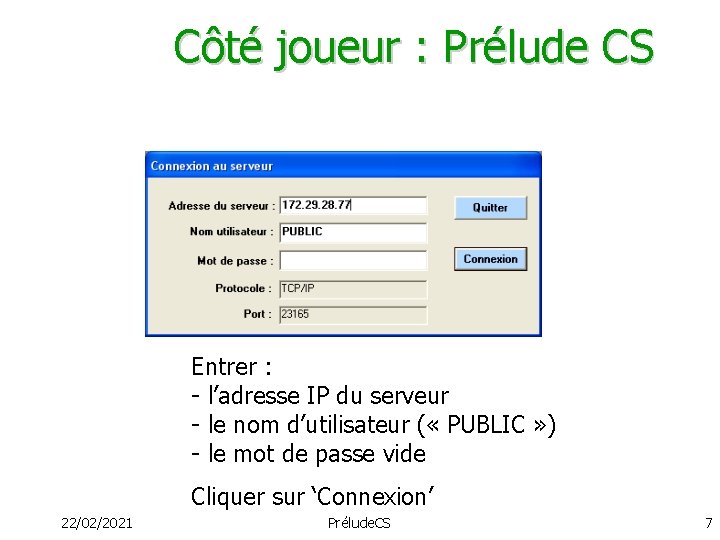 Côté joueur : Prélude CS Entrer : - l’adresse IP du serveur - le