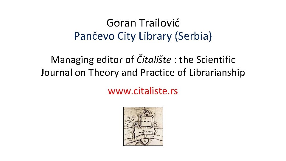 Goran Trailović Pančevo City Library (Serbia) Managing editor of Čitalište : the Scientific Journal