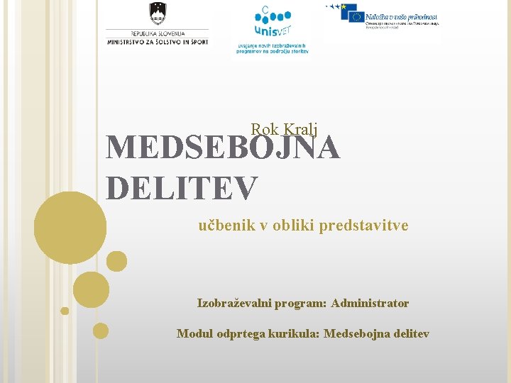 Rok Kralj MEDSEBOJNA DELITEV učbenik v obliki predstavitve Izobraževalni program: Administrator Modul odprtega kurikula: