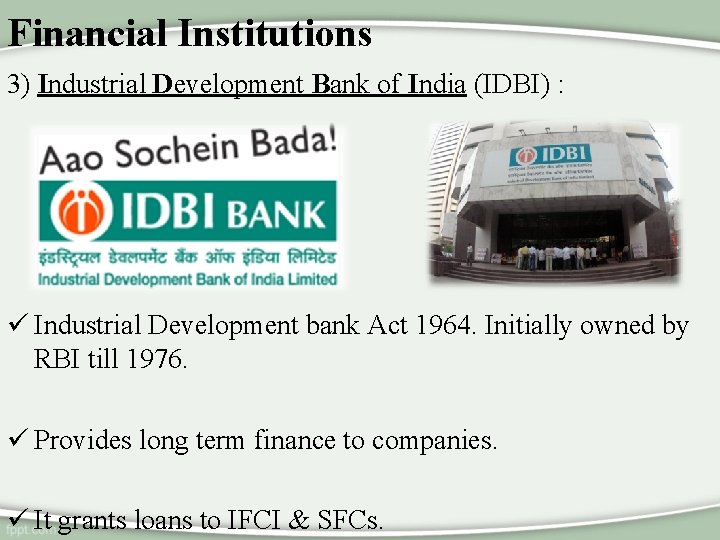 Financial Institutions 3) Industrial Development Bank of India (IDBI) : ü Industrial Development bank