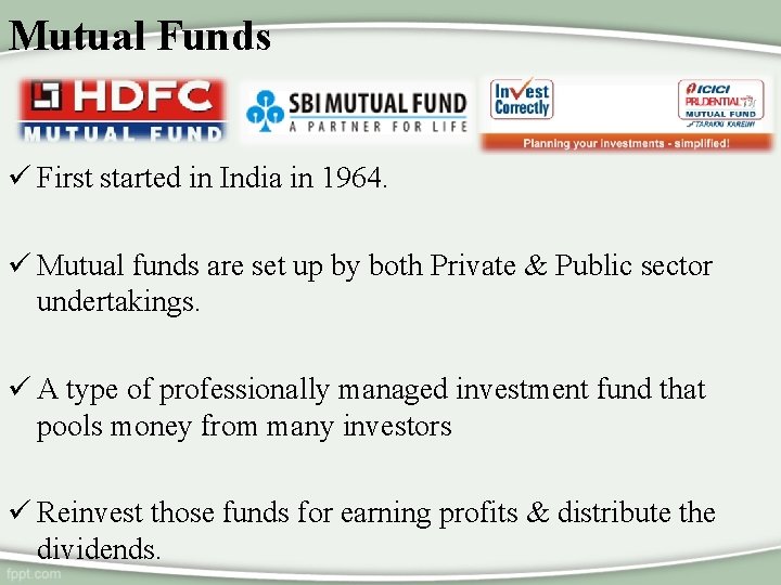 Mutual Funds ü First started in India in 1964. ü Mutual funds are set