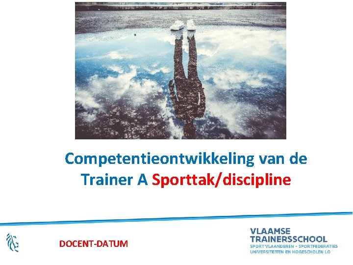 Competentieontwikkeling van de Trainer A Sporttak/discipline DOCENT-DATUM 