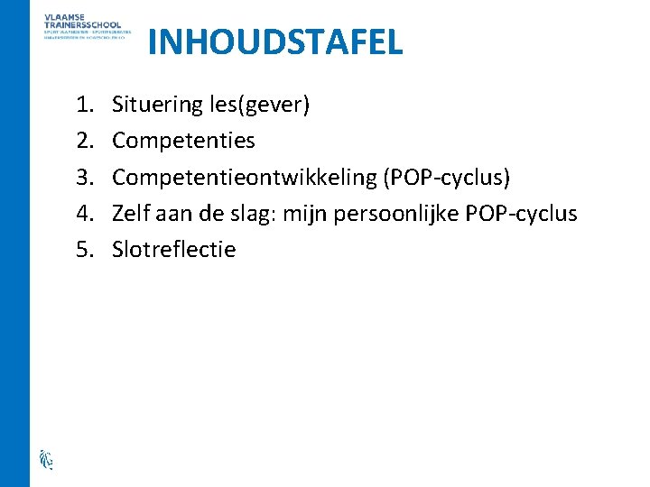 INHOUDSTAFEL 1. 2. 3. 4. 5. Situering les(gever) Competenties Competentieontwikkeling (POP-cyclus) Zelf aan de