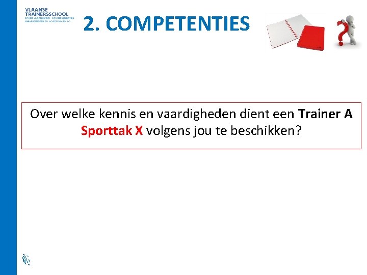 2. COMPETENTIES Over welke kennis en vaardigheden dient een Trainer A Sporttak X volgens