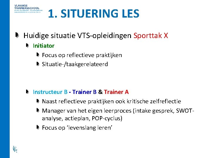 1. SITUERING LES Huidige situatie VTS-opleidingen Sporttak X Initiator Focus op reflectieve praktijken Situatie-/taakgerelateerd