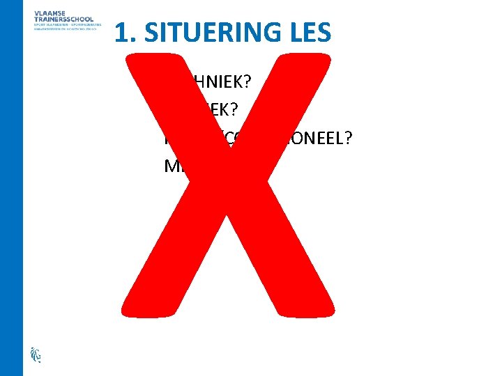 X 1. SITUERING LES TECHNIEK? TACTIEK? FYSIEK/CONDITIONEEL? MENTAAL? 