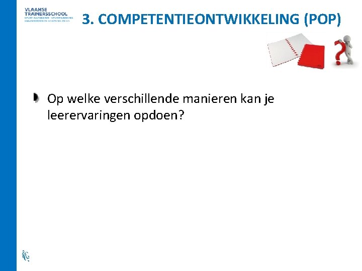 3. COMPETENTIEONTWIKKELING (POP) Op welke verschillende manieren kan je leerervaringen opdoen? 