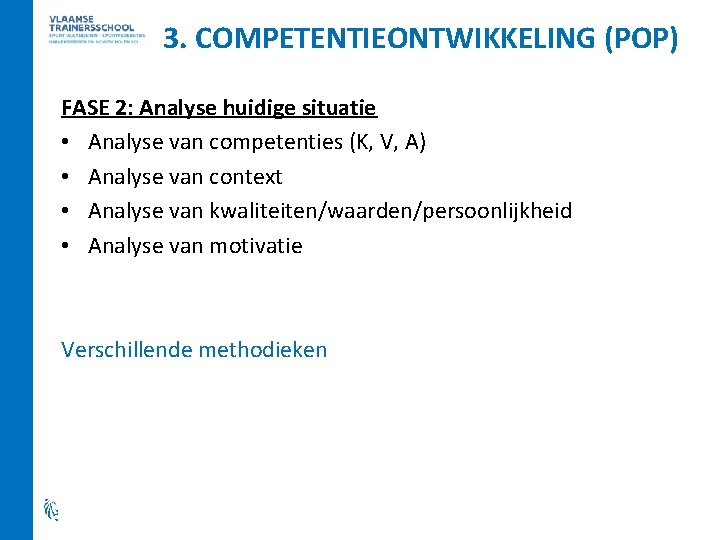 3. COMPETENTIEONTWIKKELING (POP) FASE 2: Analyse huidige situatie • Analyse van competenties (K, V,