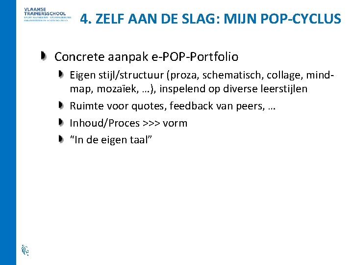 4. ZELF AAN DE SLAG: MIJN POP-CYCLUS Concrete aanpak e-POP-Portfolio Eigen stijl/structuur (proza, schematisch,