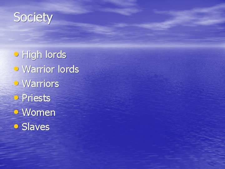 Society • High lords • Warriors • Priests • Women • Slaves 