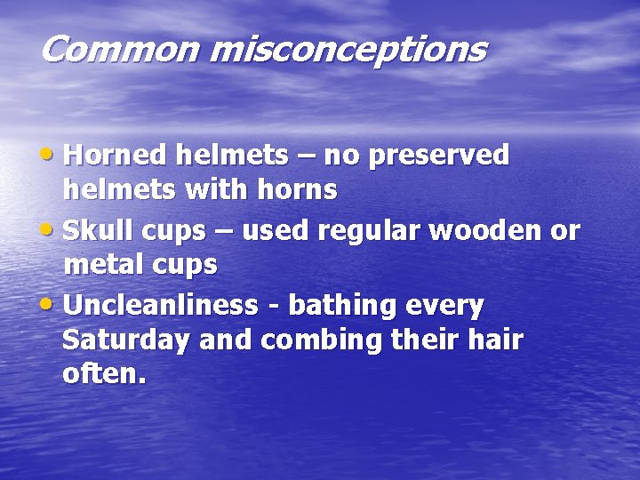 Common misconceptions • Horned helmets – no preserved helmets with horns • Skull cups
