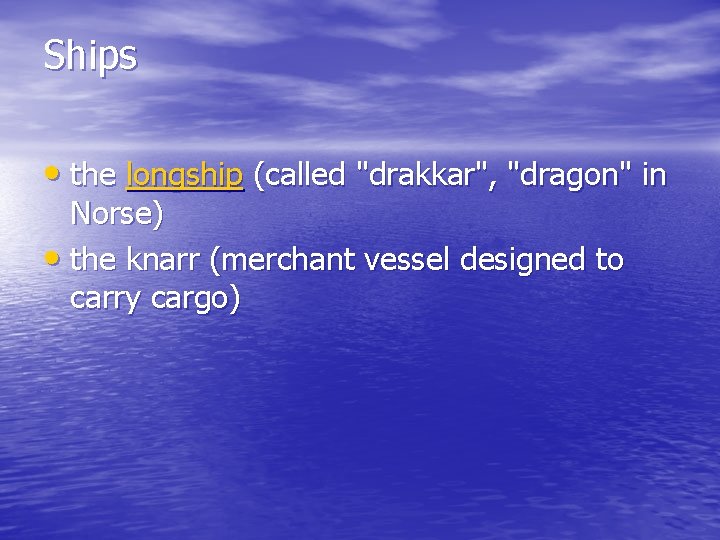 Ships • the longship (called "drakkar", "dragon" in Norse) • the knarr (merchant vessel