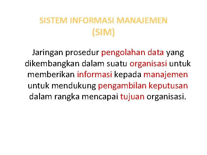SISTEM INFORMASI MANAJEMEN (SIM) Jaringan prosedur pengolahan data yang dikembangkan dalam suatu organisasi untuk