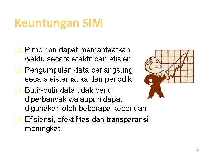 Keuntungan SIM q Pimpinan dapat memanfaatkan waktu secara efektif dan efisien q Pengumpulan data