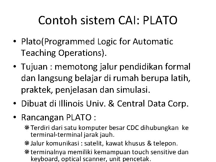 Contoh sistem CAI: PLATO • Plato(Programmed Logic for Automatic Teaching Operations). • Tujuan :
