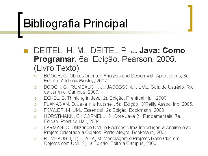 Bibliografia Principal n DEITEL, H. M. ; DEITEL P. J. Java: Como Programar, 6