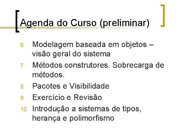 Agenda do Curso (preliminar) 6. 7. 8. 9. 10. Modelagem baseada em objetos –