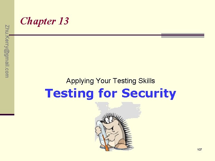 Zhu. Kerry@gmail. com Chapter 13 Applying Your Testing Skills Testing for Security 107 Zhu. Kerry@gmail. com Chapter 13 Applying Your Testing Skills Testing for Security 107