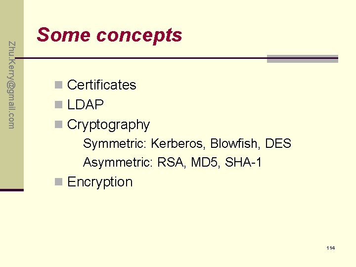 Zhu. Kerry@gmail. com Some concepts n Certificates n LDAP n Cryptography Symmetric: Kerberos, Blowfish, Zhu. Kerry@gmail. com Some concepts n Certificates n LDAP n Cryptography Symmetric: Kerberos, Blowfish,