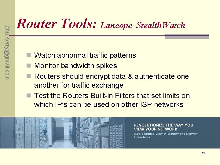 Zhu. Kerry@gmail. com Router Tools: Lancope Stealth. Watch n Watch abnormal traffic patterns n Zhu. Kerry@gmail. com Router Tools: Lancope Stealth. Watch n Watch abnormal traffic patterns n
