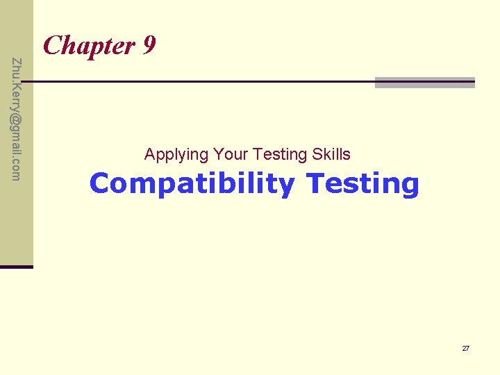 Zhu. Kerry@gmail. com Chapter 9 Applying Your Testing Skills Compatibility Testing 27 Zhu. Kerry@gmail. com Chapter 9 Applying Your Testing Skills Compatibility Testing 27